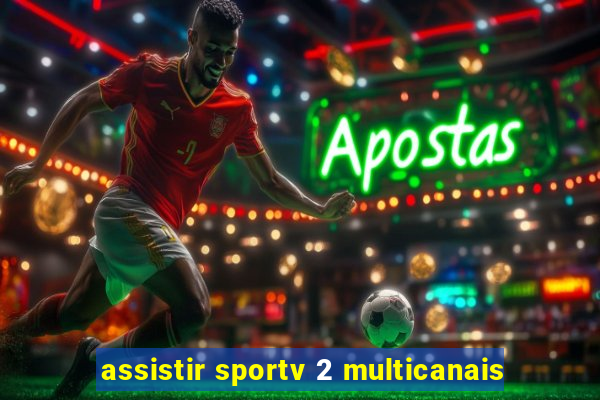 assistir sportv 2 multicanais